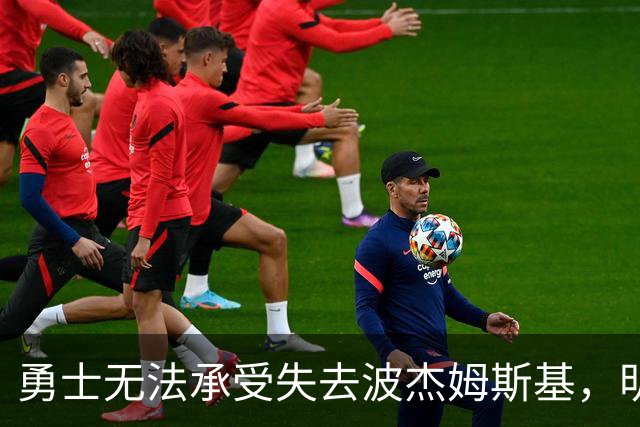 勇士无法承受失去波杰姆斯基，明夏或将引发多队争抢
